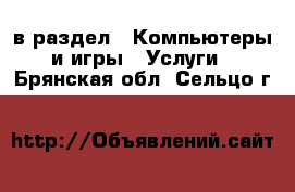  в раздел : Компьютеры и игры » Услуги . Брянская обл.,Сельцо г.